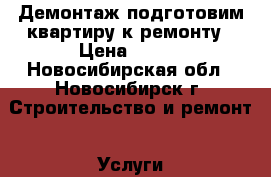 Демонтаж подготовим квартиру к ремонту › Цена ­ 500 - Новосибирская обл., Новосибирск г. Строительство и ремонт » Услуги   . Новосибирская обл.,Новосибирск г.